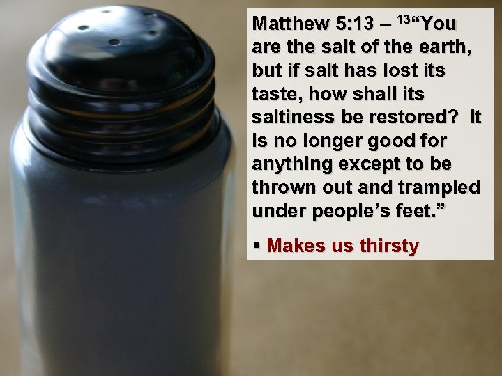 Matthew 5: 13 – 13“You are the salt of the earth, but if salt