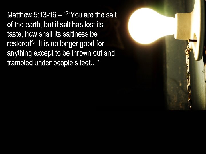 Matthew 5: 13 -16 – 13“You are the salt of the earth, but if