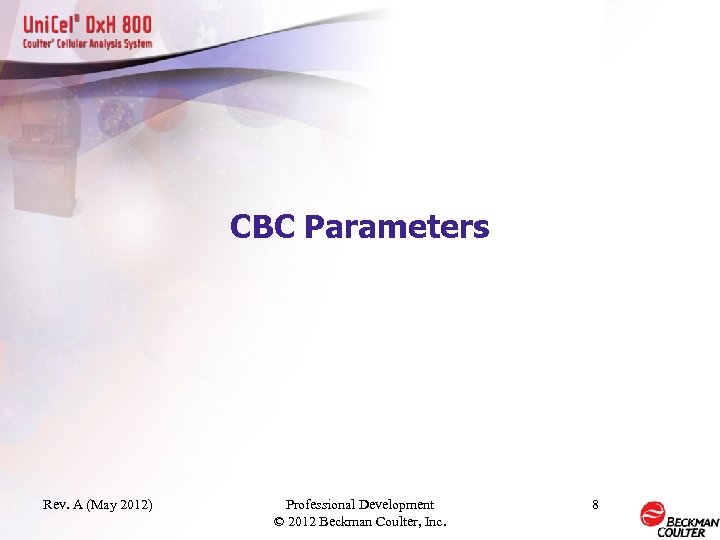 CBC Parameters Rev. A (May 2012) Professional Development © 2012 Beckman Coulter, Inc. 8