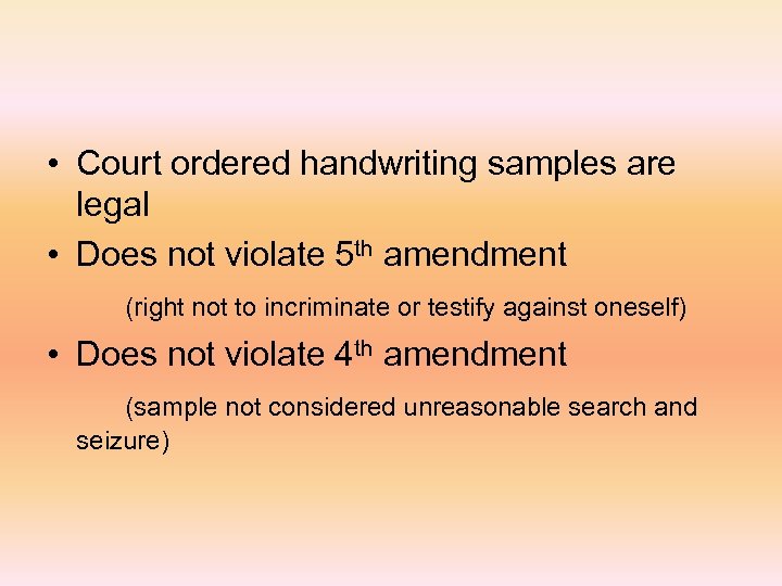 • Court ordered handwriting samples are legal • Does not violate 5 th
