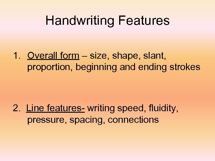 Handwriting Features 1. Overall form – size, shape, slant, proportion, beginning and ending strokes