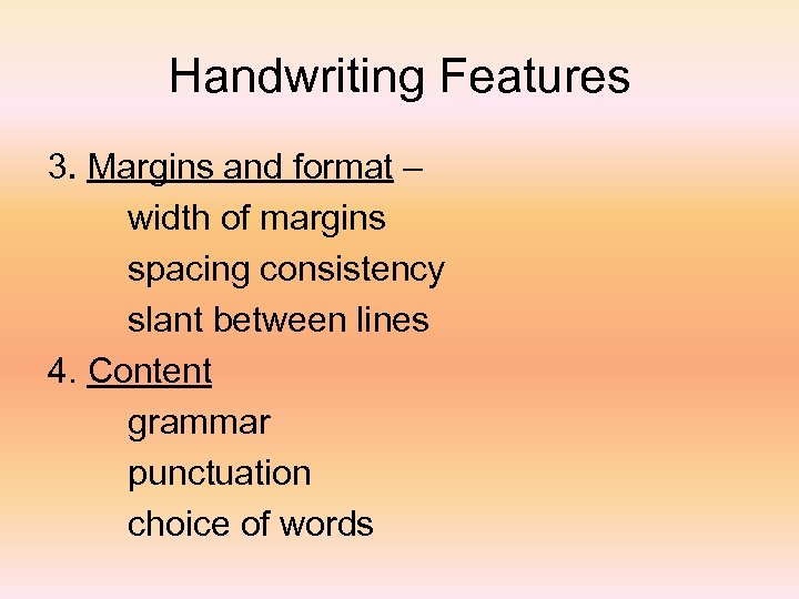 Handwriting Features 3. Margins and format – width of margins spacing consistency slant between