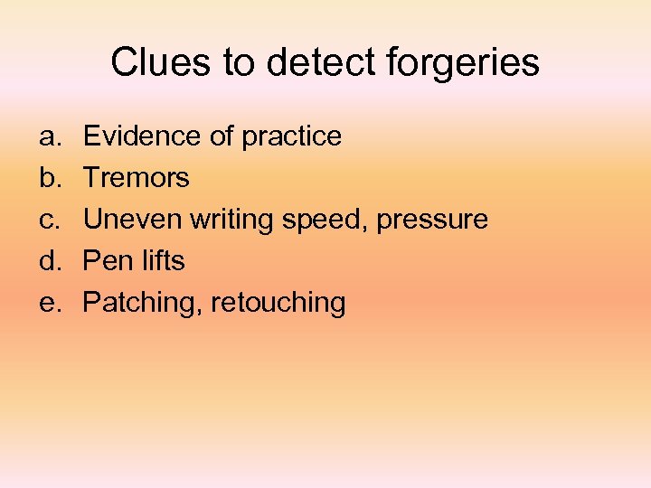 Clues to detect forgeries a. b. c. d. e. Evidence of practice Tremors Uneven