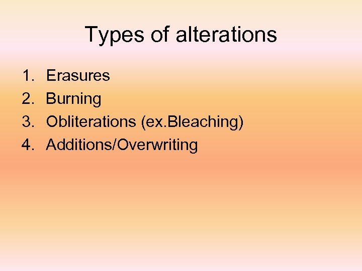 Types of alterations 1. 2. 3. 4. Erasures Burning Obliterations (ex. Bleaching) Additions/Overwriting 