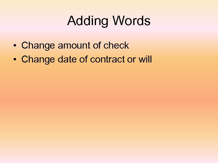 Adding Words • Change amount of check • Change date of contract or will