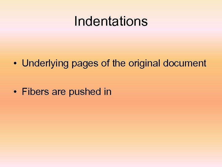 Indentations • Underlying pages of the original document • Fibers are pushed in 