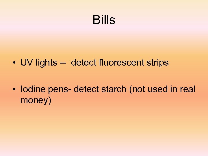 Bills • UV lights -- detect fluorescent strips • Iodine pens- detect starch (not