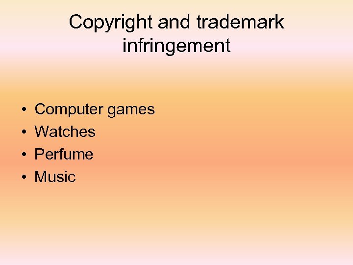 Copyright and trademark infringement • • Computer games Watches Perfume Music 