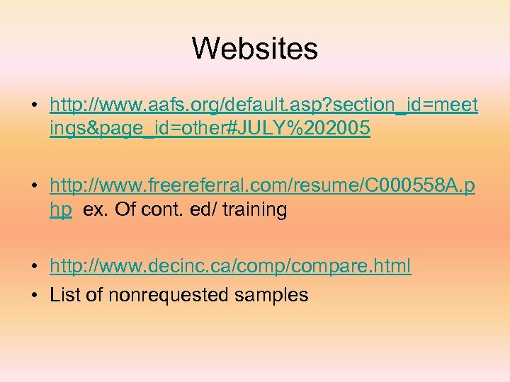 Websites • http: //www. aafs. org/default. asp? section_id=meet ings&page_id=other#JULY%202005 • http: //www. freereferral. com/resume/C