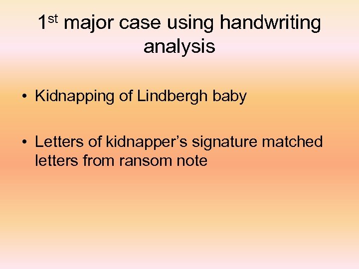 1 st major case using handwriting analysis • Kidnapping of Lindbergh baby • Letters
