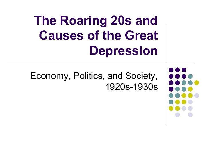 The Roaring 20 s and Causes of the Great Depression Economy, Politics, and Society,