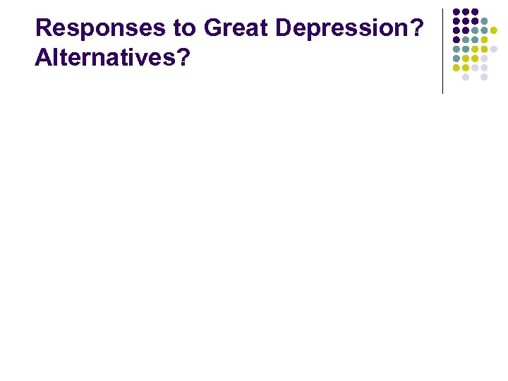 Responses to Great Depression? Alternatives? 
