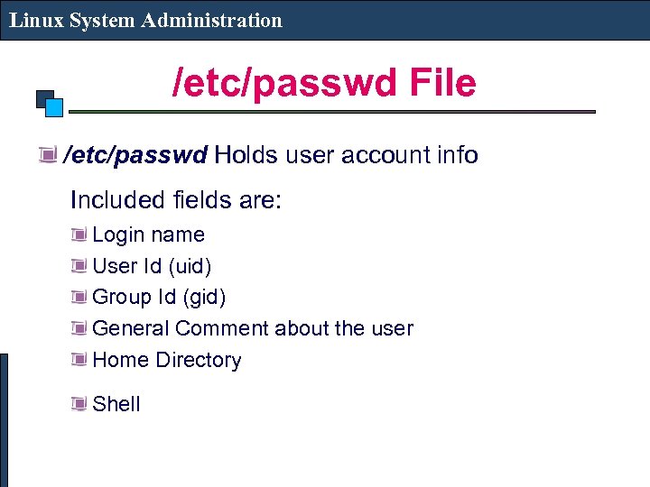 Linux System Administration /etc/passwd File /etc/passwd Holds user account info Included fields are: Login