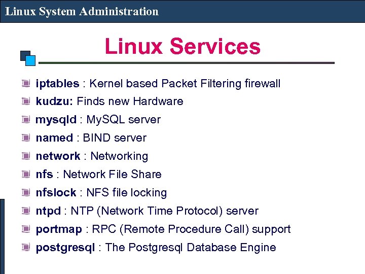 Linux System Administration Linux Services iptables : Kernel based Packet Filtering firewall kudzu: Finds