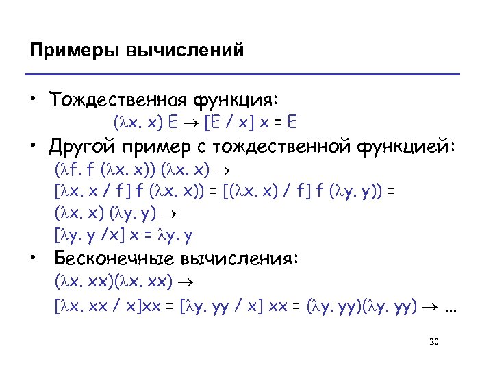 Примеры вычислений • Тождественная функция: (lx. x) E ® [E / x] x =