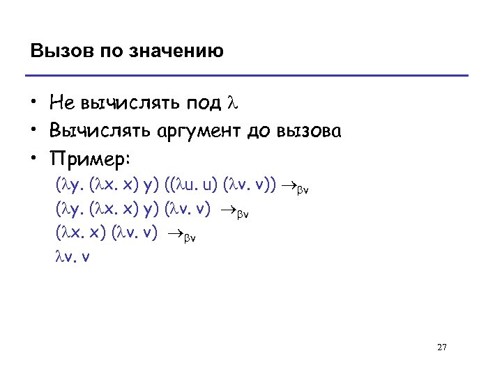 Вызов по значению • Не вычислять под l • Вычислять аргумент до вызова •