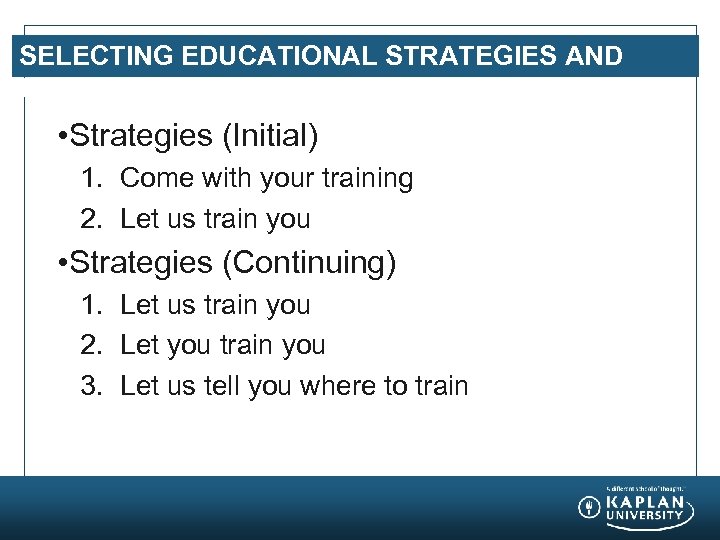 SELECTING EDUCATIONAL STRATEGIES AND INSTRUCTORS • Strategies (Initial) 1. Come with your training 2.