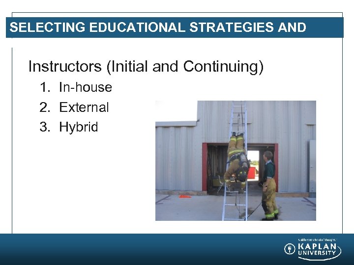SELECTING EDUCATIONAL STRATEGIES AND INSTRUCTORS Instructors (Initial and Continuing) 1. In-house 2. External 3.