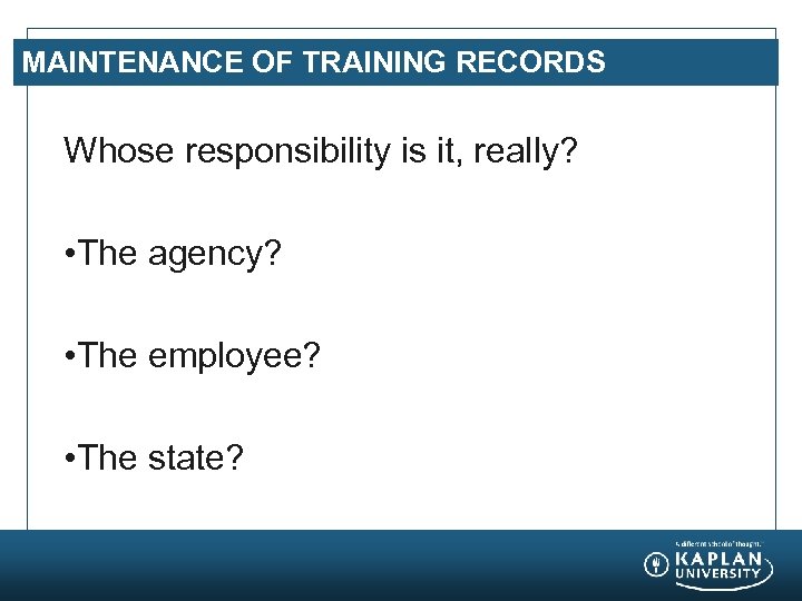 MAINTENANCE OF TRAINING RECORDS Whose responsibility is it, really? • The agency? • The