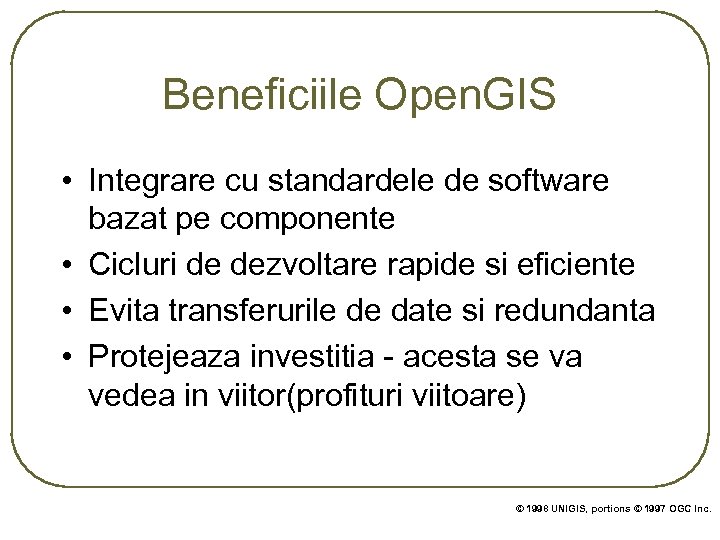 Beneficiile Open. GIS • Integrare cu standardele de software bazat pe componente • Cicluri