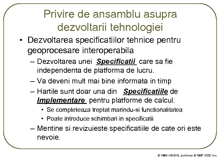 Privire de ansamblu asupra dezvoltarii tehnologiei • Dezvoltarea specificatiilor tehnice pentru geoprocesare interoperabila –