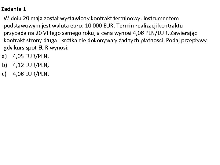 Zadanie 1 W dniu 20 maja został wystawiony kontrakt terminowy. Instrumentem podstawowym jest waluta