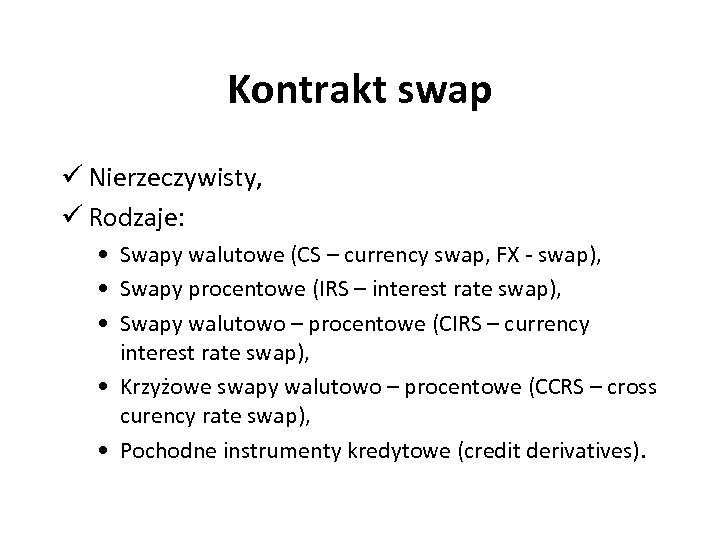 Kontrakt swap ü Nierzeczywisty, ü Rodzaje: • Swapy walutowe (CS – currency swap, FX