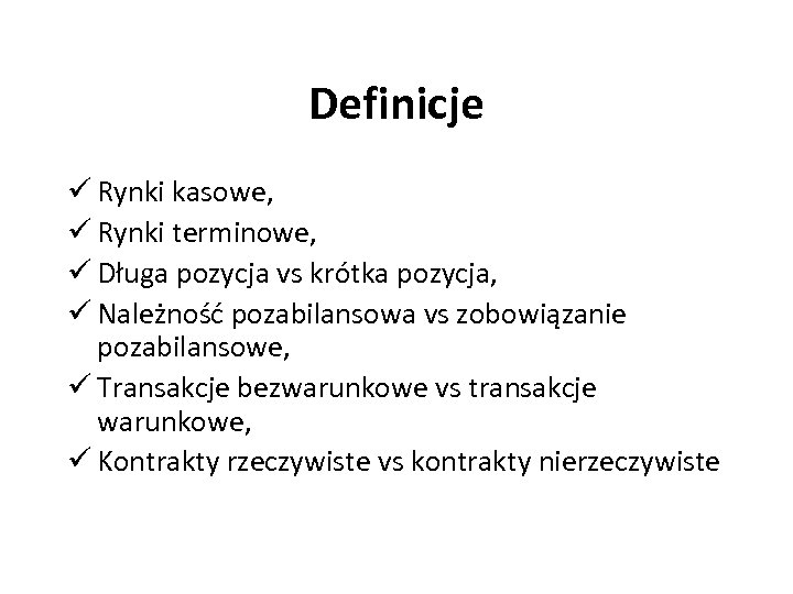 Definicje ü Rynki kasowe, ü Rynki terminowe, ü Długa pozycja vs krótka pozycja, ü