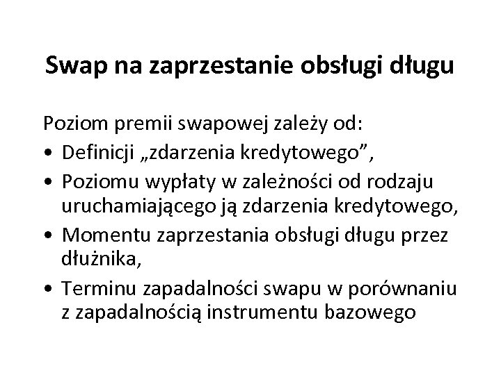 Swap na zaprzestanie obsługi długu Poziom premii swapowej zależy od: • Definicji „zdarzenia kredytowego”,