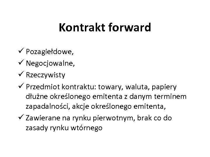 Kontrakt forward ü Pozagiełdowe, ü Negocjowalne, ü Rzeczywisty ü Przedmiot kontraktu: towary, waluta, papiery