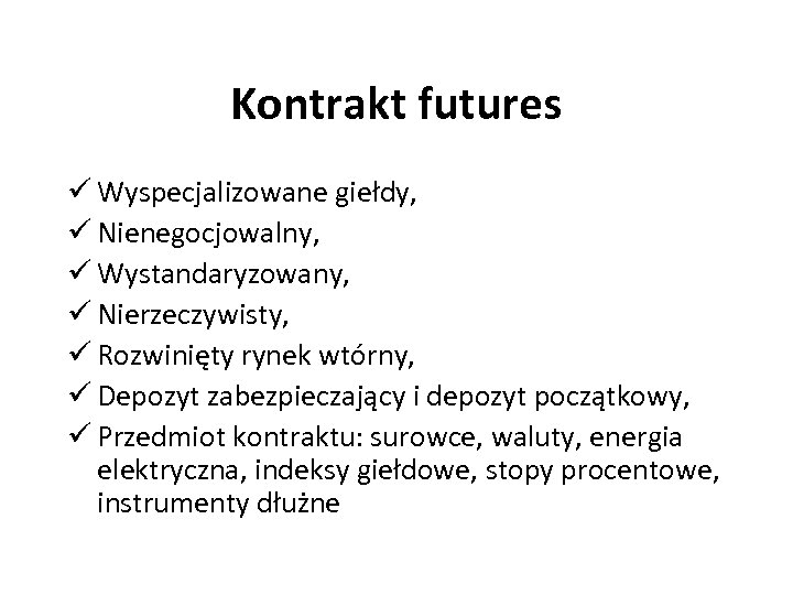 Kontrakt futures ü Wyspecjalizowane giełdy, ü Nienegocjowalny, ü Wystandaryzowany, ü Nierzeczywisty, ü Rozwinięty rynek