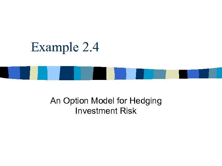 Example 2. 4 An Option Model for Hedging Investment Risk 