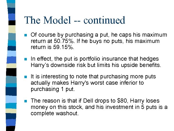 The Model -- continued n Of course by purchasing a put, he caps his