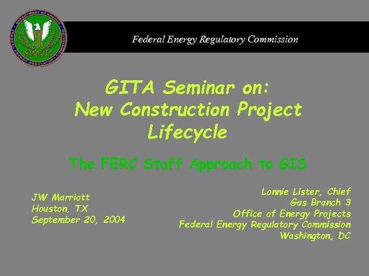 Federal Energy Regulatory Commission GITA Seminar on: New Construction Project Lifecycle The FERC Staff
