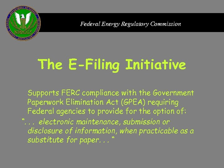 Federal Energy Regulatory Commission The E-Filing Initiative Supports FERC compliance with the Government Paperwork