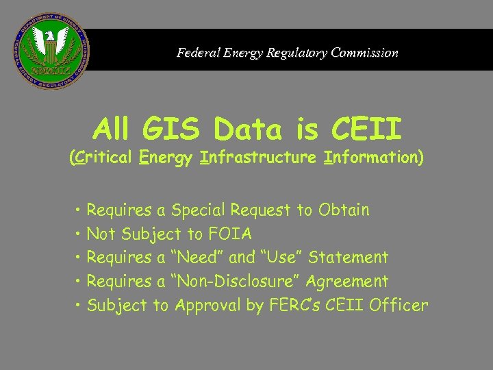 Federal Energy Regulatory Commission All GIS Data is CEII (Critical Energy Infrastructure Information) •