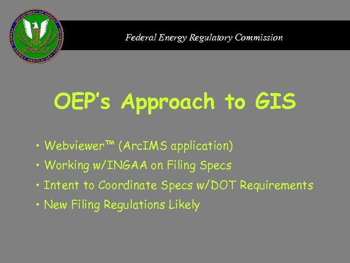 Federal Energy Regulatory Commission OEP’s Approach to GIS • Webviewer™ (Arc. IMS application) •