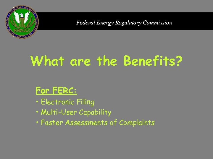 Federal Energy Regulatory Commission What are the Benefits? For FERC: • Electronic Filing •