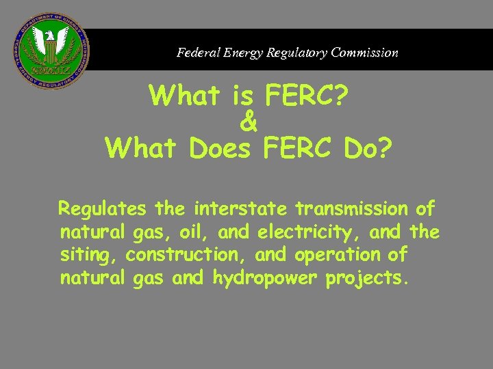 Federal Energy Regulatory Commission What is FERC? & What Does FERC Do? Regulates the