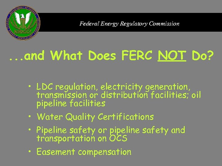Federal Energy Regulatory Commission . . . and What Does FERC NOT Do? •