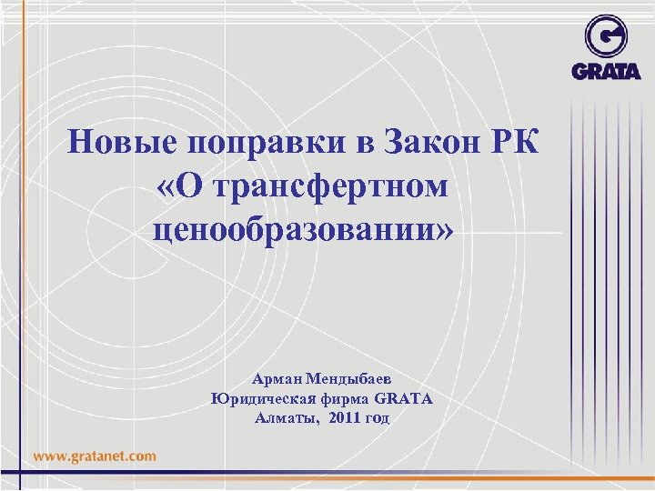 Новые поправки в Закон РК «О трансфертном ценообразовании» Арман Мендыбаев Юридическая фирма GRATA Алматы,