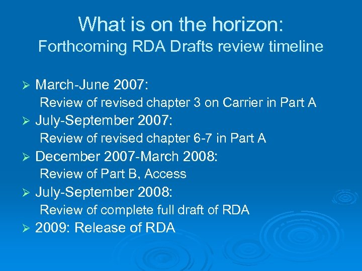 What is on the horizon: Forthcoming RDA Drafts review timeline Ø March-June 2007: Review