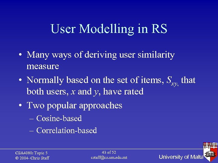 User Modelling in RS • Many ways of deriving user similarity measure • Normally