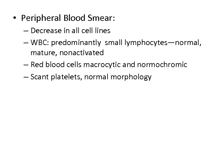  • Peripheral Blood Smear: – Decrease in all cell lines – WBC: predominantly