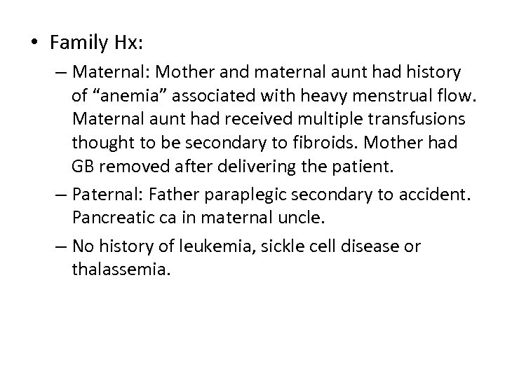  • Family Hx: – Maternal: Mother and maternal aunt had history of “anemia”