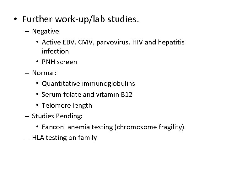  • Further work-up/lab studies. – Negative: • Active EBV, CMV, parvovirus, HIV and