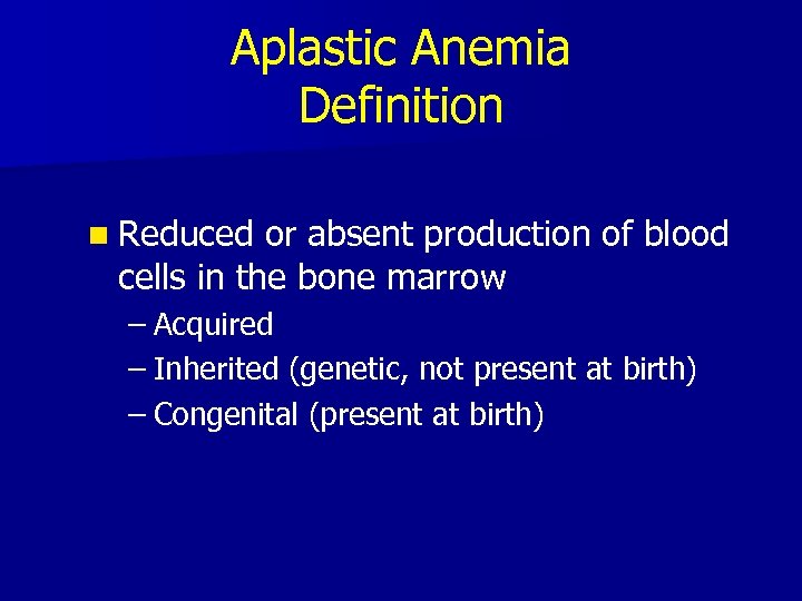 Aplastic Anemia Definition n Reduced or absent production of blood cells in the bone