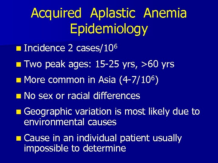 Acquired Aplastic Anemia Epidemiology n Incidence n Two peak ages: 15 -25 yrs, >60