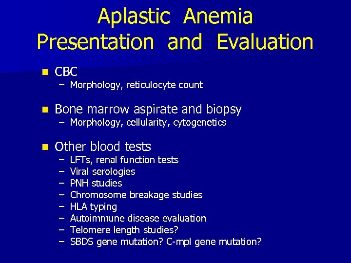 Aplastic Anemia Presentation and Evaluation n CBC n Bone marrow aspirate and biopsy n