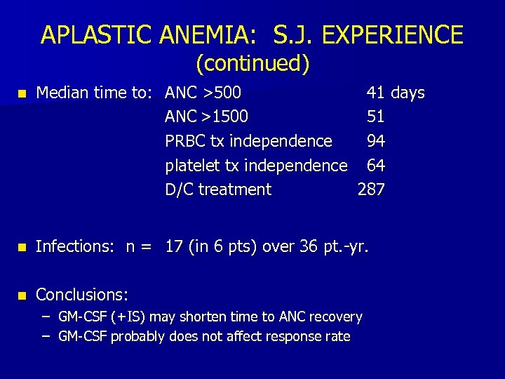 APLASTIC ANEMIA: S. J. EXPERIENCE (continued) n Median time to: ANC >500 41 days